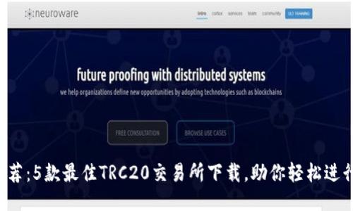 2023年推荐:5款最佳TRC20交易所下载,助你轻松进行币圈交易