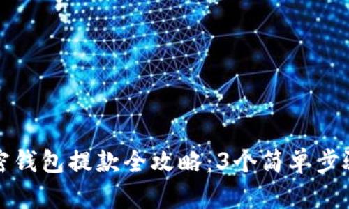2023年加密钱包提款全攻略：3个简单步骤，轻松提现