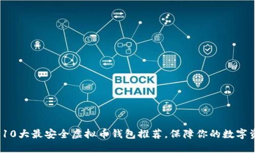 2023年10大最安全虚拟币钱包推荐，保障你的数字资产安全