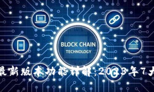 TP钱包官方最新版本功能详解：2023年7大必备新特性