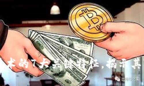 区块链技术的7大关键特征，揭示其变革潜力
