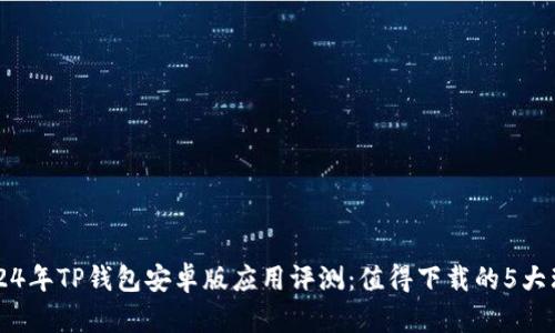 2024年TP钱包安卓版应用评测：值得下载的5大理由