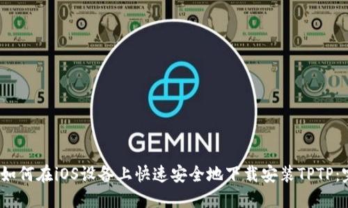 bianoti如何在iOS设备上快速安全地下载安装TPTP：完整指南
