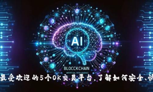 2023年最受欢迎的5个OK交易平台，了解如何安全、快速交易！