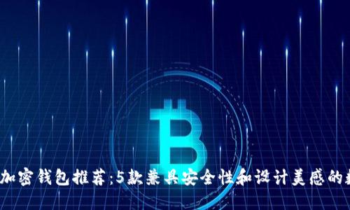 2023年最佳加密钱包推荐：5款兼具安全性和设计美感的数字货币钱包