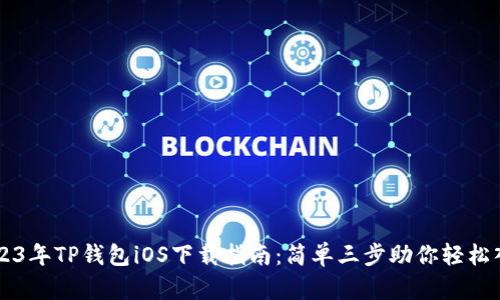 2023年TP钱包iOS下载指南：简单三步助你轻松入手