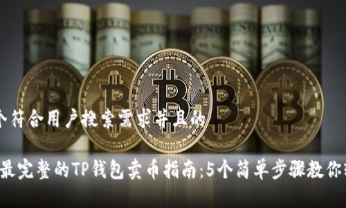 思考一个符合用户搜索需求并且的

2023年最完整的TP钱包卖币指南：5个简单步骤教你轻松交易