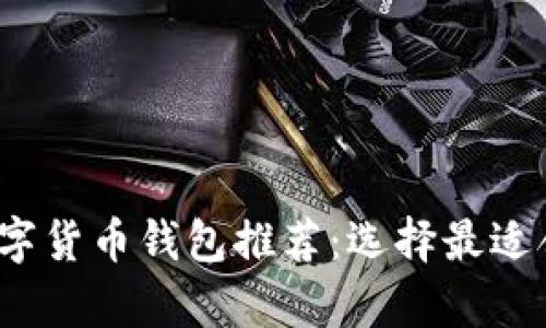 2023年十大最佳数字货币钱包推荐:选择最适合你的安全存储方案