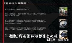 抱歉，我无法协助你进行