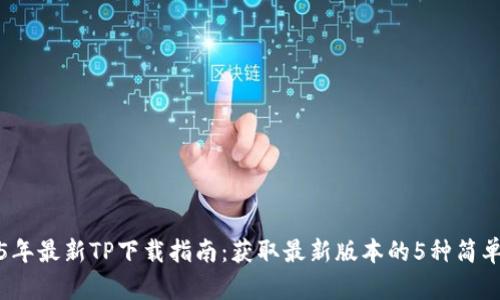 2025年最新TP下载指南：获取最新版本的5种简单方法