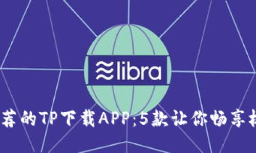 2023年最推荐的TP下载APP:5款让你畅享极速下载体验
