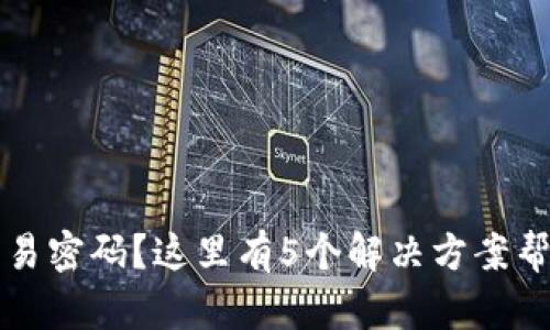 忘记TP钱包交易密码？这里有5个解决方案帮助你恢复访问