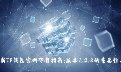 2023年最新TP钱包官网下载指南:版本1.2.8的重要性与使用技巧