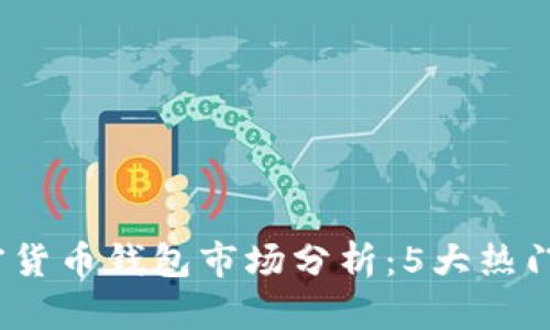 2023年国内加密货币钱包市场分析：5大热门选择与发展趋势