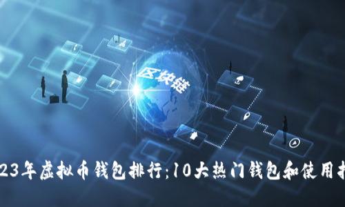 2023年虚拟币钱包排行：10大热门钱包和使用指南