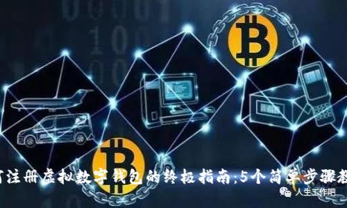 2023年如何注册虚拟数字钱包的终极指南：5个简单步骤教你轻松上手