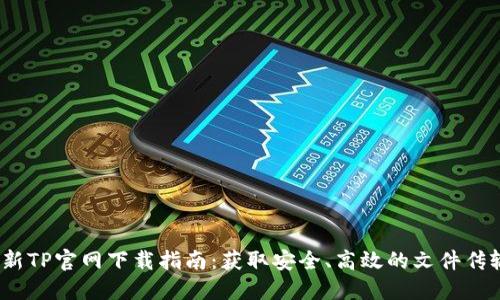2025年最新TP官网下载指南：获取安全、高效的文件传输协议工具