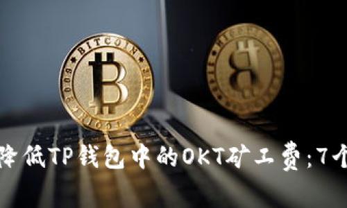 如何有效降低TP钱包中的OKT矿工费：7个实用技巧
