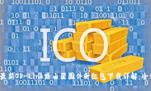 2023年最新TP-Link路由器固件升级包下载详解:全方位指南