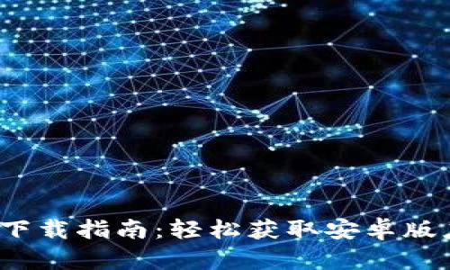 2023年最新TP钱包官网下载指南：轻松获取安卓版应用并你的数字资产管理