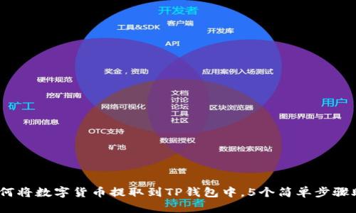 详细指南：如何将数字货币提取到TP钱包中，5个简单步骤助你轻松操作