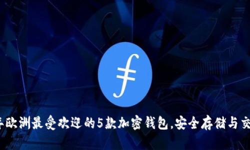 2023年欧洲最受欢迎的5款加密钱包,安全存储与交易保障