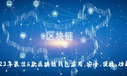 2023年最佳6款区块链钱包应用,安全、便捷、功能全