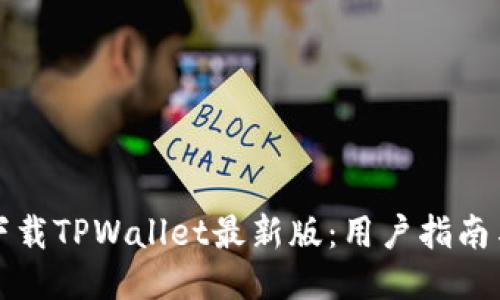 如何快速下载TPWallet最新版：用户指南与使用技巧