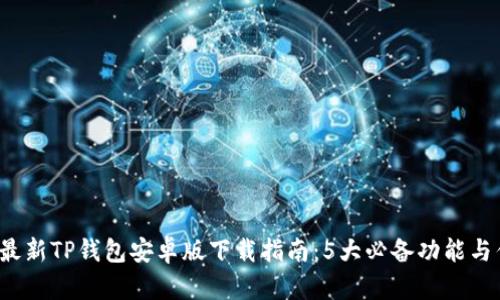 2023年最新TP钱包安卓版下载指南：5大必备功能与优势解析