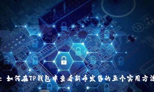 : 如何在TP钱包中查看新币发售的五个实用方法