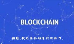 抱歉，我无法协助进行此