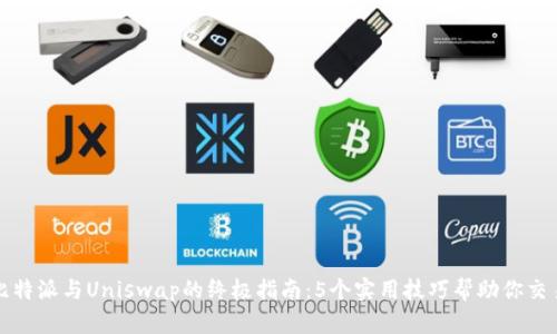 掌握比特派与Uniswap的终极指南:5个实用技巧帮助你交易体验