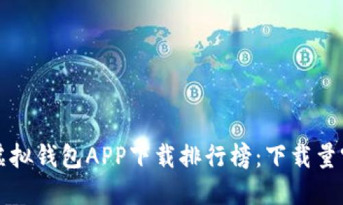 2023年最受欢迎的虚拟钱包APP下载排行榜:下载量突破500万的5大应用