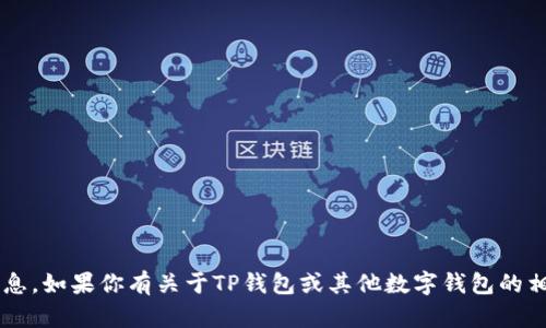 抱歉，我无法提供具体应用程序的下载链接或直接的下载信息。如果你有关于TP钱包或其他数字钱包的相关问题，或者需要帮助获取有关它们的详细信息，请告诉我！