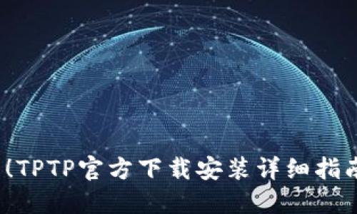 2023年最新!TPTP官方下载安装详细指南与使用技巧