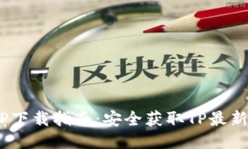2025年最新TP下载指南：安全获取TP最新版的五大步骤