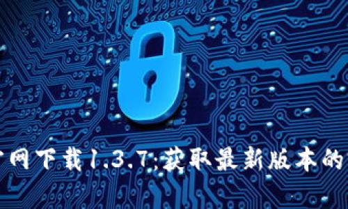 tp钱包官网下载1.3.7：获取最新版本的完整指南