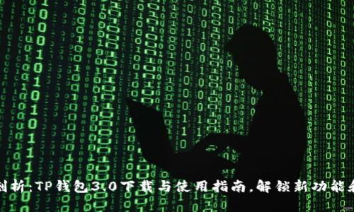 全面剖析：TP钱包3.0下载与使用指南，解锁新功能和体验