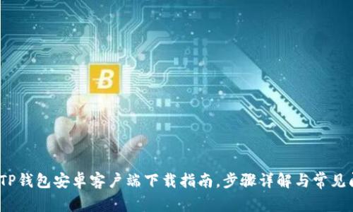 2023年TP钱包安卓客户端下载指南，步骤详解与常见问题解答