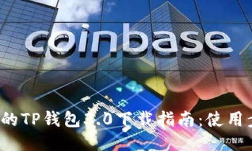 2023年最全面的TP钱包3.0下载指南：使用步骤与安全提示