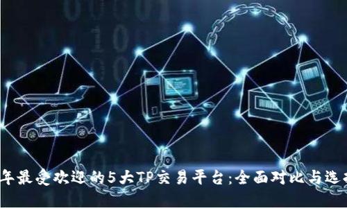 2023年最受欢迎的5大TP交易平台:全面对比与选择指南