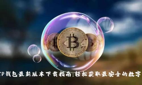 2023年TP钱包最新版本下载指南:轻松获取最安全的数字货币钱包