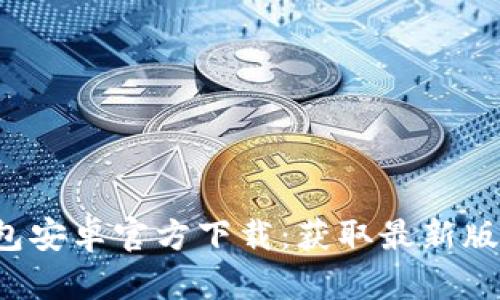 2023年TP钱包安卓官方下载:获取最新版本的全面指南