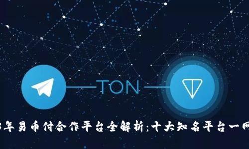 2023年易币付合作平台全解析：十大知名平台一网打尽