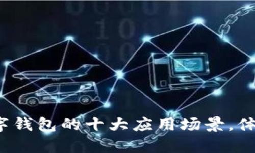 2023年数字钱包的十大应用场景,体验便捷生活
