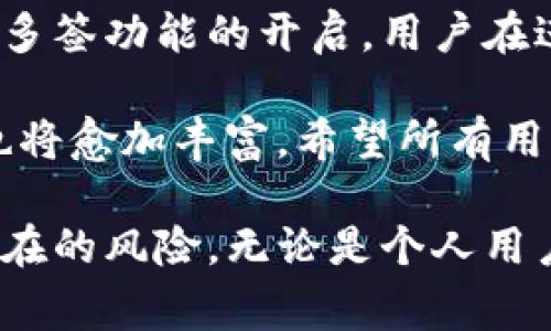   如何打开TP的多签功能：步骤与注意事项详解 / 

 guanjianci TP，多签功能，数字货币，区块链 /guanjianci 

多签功能简介
多签，简而言之，就是“多重签名”的缩写。在区块链技术中，多签是一个相对重要的安全特性，旨在增强资产的安全性。通俗来说，当你拥有一个多签地址时，转移资金需要多个私钥的签名才能成功，这样即使有一个密钥被盗，资产仍然安全。TP（TokenPocket）作为一个流行的数字货币钱包，支持多签功能，为用户提供更高的安全保障。

TP钱包特点
在了解如何打开TP的多签功能之前，了解TP钱包的特点是很有必要的。TP钱包不仅提供了简单易用的界面，适合新手用户，还支持多链资产管理，可让用户方便地管理不同区块链上的数字资产。此外，TP钱包在安全性上也做了很大努力，除了多签功能，还有其他安全措施，比如冷存储、密码保护等。

打开TP多签功能的步骤
打开多签功能的第一步是确保你已经下载安装了最新版本的TP钱包，并完成了注册和基本的账户设定。接下来的具体步骤如下：

strong1. 进入TP钱包/strong
首先，打开TP钱包 App，确保你已经登录。如果是第一次使用，你需要创建一个钱包并备份好私钥。

strong2. 选择多签功能/strong
在主界面中，你会看到一个功能选项，找到“多签”或“多重签名”的功能选项，点击进入。

strong3. 填写多签地址信息/strong
根据提示，输入你的多签地址和相应的公钥。多签地址通常是一个由多个公钥生成的地址，你需要确保这些公钥都是可用的。

strong4. 设置签名要求/strong
根据你的需要，设置需要的签名数。例如，你可以选择3/5的方式，这意味着要给出5个参与者中的任意3个的签名才能进行交易。

strong5. 保存设置/strong
完成上述步骤后，保存你的设置。通常，TP钱包会要求你确认操作，确保没有误操作。

strong6. 备份和安全/strong
最后，千万不要忘记备份你的多签信息。多签的安全性虽然高，但如果丢失了设置的密钥，就无法再进行资金的转移。建议将这些信息保存在安全的地方，避免泄露。

多签的优势和注意事项
使用多签功能的最大优势在于其安全性。对于大型机构或投资者来说，多签可以防止单点故障的风险。一旦任意一个密钥被盗，资产的安全仍然得以保障。此外，多签还可以用于合作项目中，确保资金的使用合规。这种特性可以避免因为单一的信任问题导致的资产损失。

当然，使用多签功能时也需要注意一些事项。首先是密钥的管理。要选择值得信赖的合作者，并确保他们对密钥的保护有充分的认知和措施。其次，建议对参与多签的成员进行身份验证，确保每位成员的真实身份得到确认。最后，多签的操作过程相对复杂，对于刚接触数字资产的用户来说，初期应格外小心，避免因操作不当而造成的损失。

总结与展望
多签作为一种有效的安全机制，在区块链技术中正逐渐得到广泛的应用。TP钱包凭借其用户友好的界面和强大的安全性，正在成为许多用户的首选。而随着多签功能的开启，用户在进行数字资产管理时将会获得更高的安全保障。

在未来，我们或许会看到更多的钱包应用加入多签功能的支持，进一步提升数字资产的安全性。同时，伴随着区块链技术的不断发展，这一功能的应用场景也将愈加丰富。希望所有用户在享受数字资产带来的便利时，也能更加注重安全防护，合理使用多签等安全功能。

总之，打开TP的多签功能是保护数字资产安全的一个重要步骤。通过了解具体的操作流程以及注意事项，相信用户可以更好地管理自己的资产，避免各种潜在的风险。无论是个人用户还是企业客户，掌握多签的用法都将是提高资产安全性的重要一环。