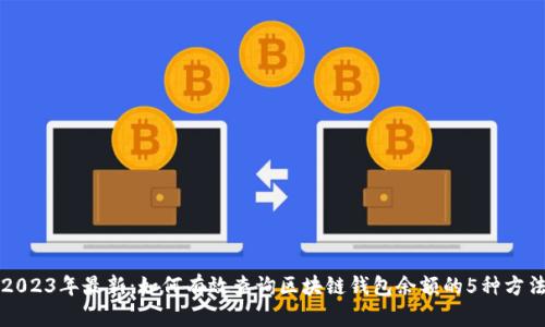2023年最新：如何有效查询区块链钱包余额的5种方法