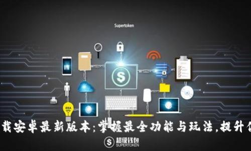 2023年TP下载安卓最新版本：掌握最全功能与玩法，提升你的使用体验