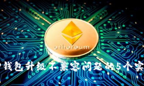 解决TP钱包升级不兼容问题的5个实用方法