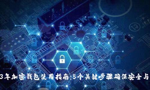 2023年加密钱包使用指南:5个关键步骤确保安全与便捷